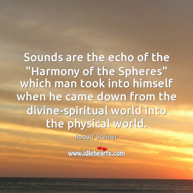 Sounds are the echo of the “Harmony of the Spheres” which man Rudolf Steiner Picture Quote