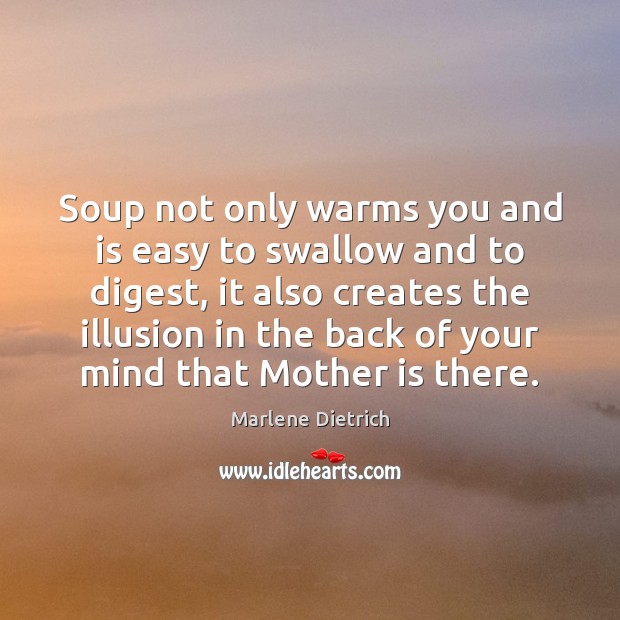Soup not only warms you and is easy to swallow and to Marlene Dietrich Picture Quote