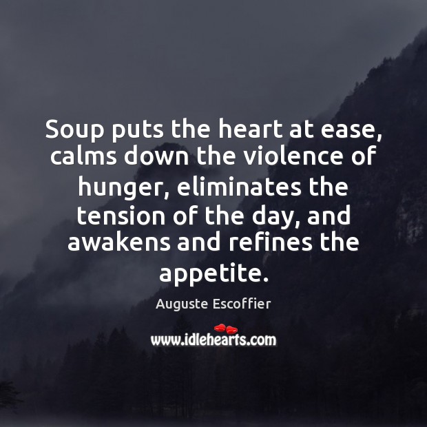 Soup puts the heart at ease, calms down the violence of hunger, Auguste Escoffier Picture Quote