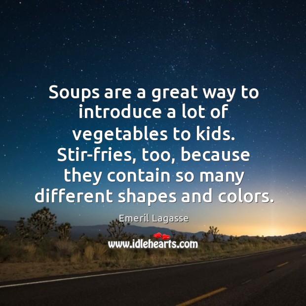 Soups are a great way to introduce a lot of vegetables to Emeril Lagasse Picture Quote