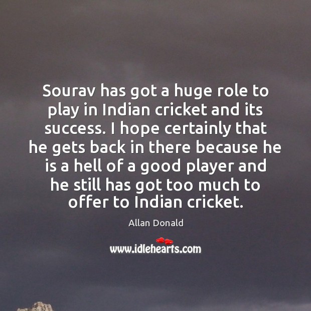 Sourav has got a huge role to play in Indian cricket and Image