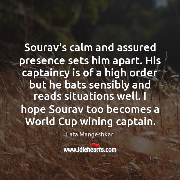 Sourav’s calm and assured presence sets him apart. His captaincy is of Lata Mangeshkar Picture Quote