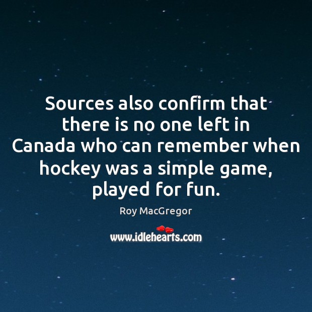Sources also confirm that there is no one left in Canada who Roy MacGregor Picture Quote
