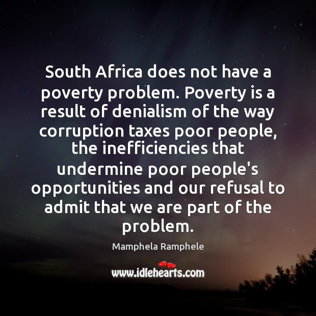 South Africa does not have a poverty problem. Poverty is a result Poverty Quotes Image