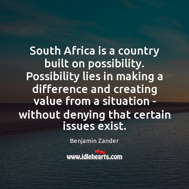 South Africa is a country built on possibility. Possibility lies in making Benjamin Zander Picture Quote