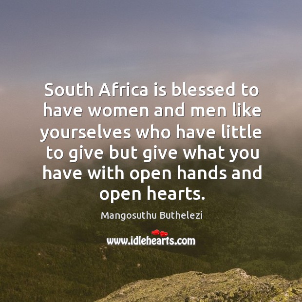 South africa is blessed to have women and men like yourselves who have little to Mangosuthu Buthelezi Picture Quote