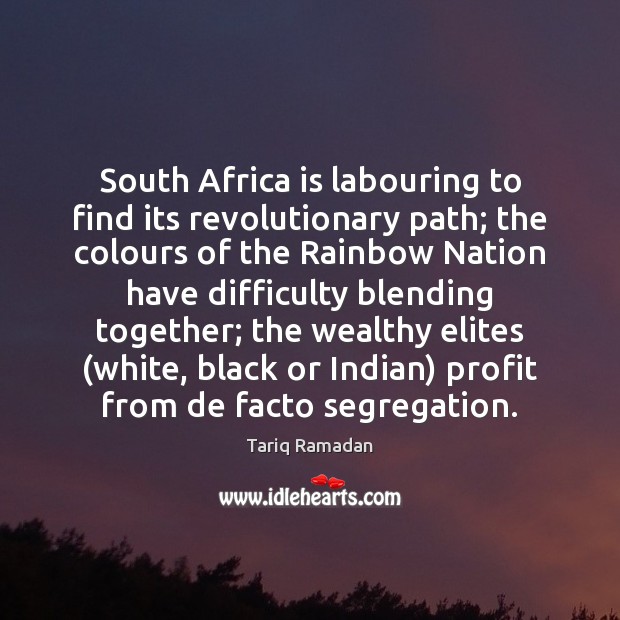 South Africa is labouring to find its revolutionary path; the colours of Tariq Ramadan Picture Quote