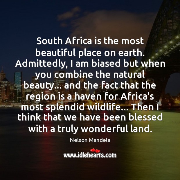 South Africa is the most beautiful place on earth. Admittedly, I am Nelson Mandela Picture Quote