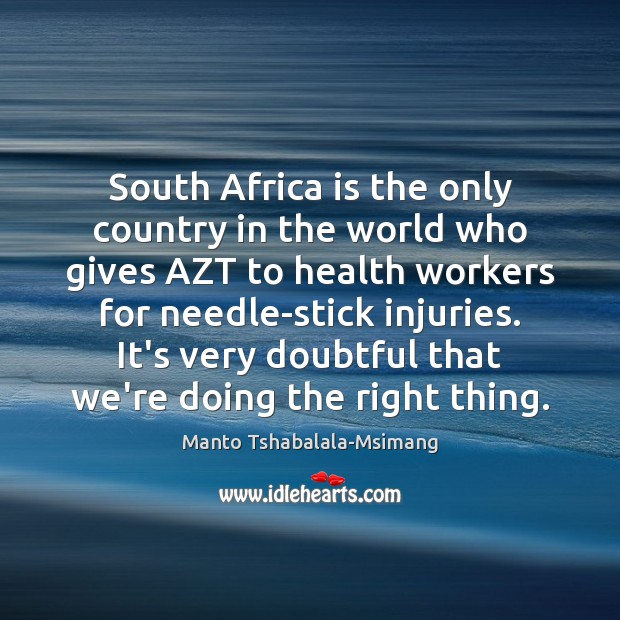 South Africa is the only country in the world who gives AZT Manto Tshabalala-Msimang Picture Quote