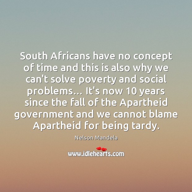 South Africans have no concept of time and this is also why Nelson Mandela Picture Quote