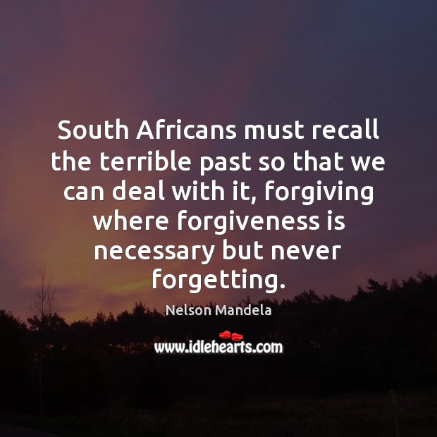 South Africans must recall the terrible past so that we can deal Image