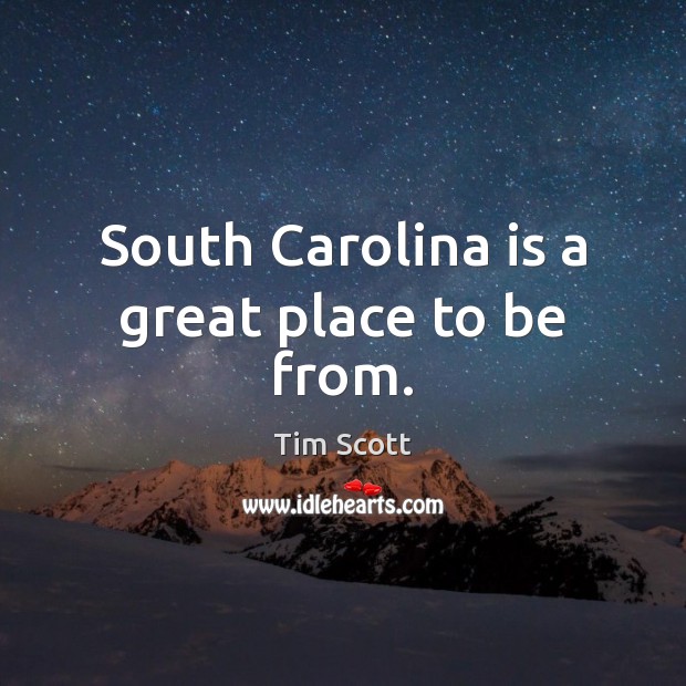 South Carolina is a great place to be from. Tim Scott Picture Quote