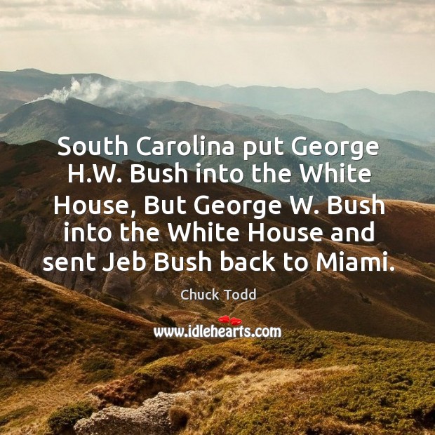 South Carolina put George H.W. Bush into the White House, But Chuck Todd Picture Quote