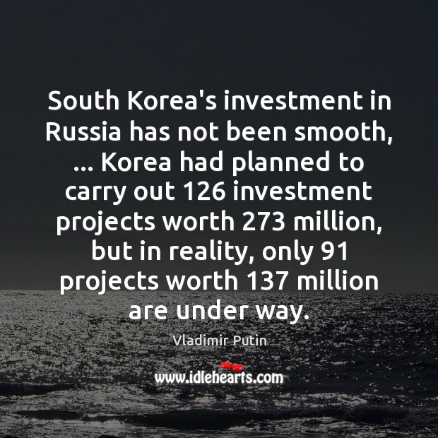 South Korea’s investment in Russia has not been smooth, … Korea had planned Investment Quotes Image