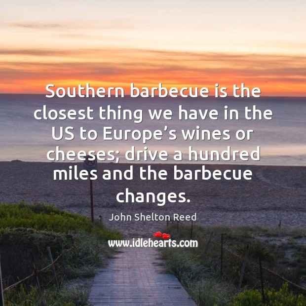Southern barbecue is the closest thing we have in the US to John Shelton Reed Picture Quote