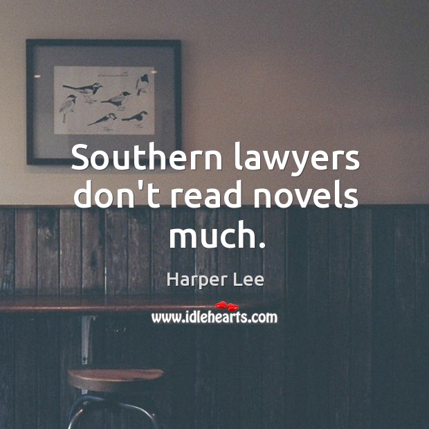 Southern lawyers don’t read novels much. Harper Lee Picture Quote