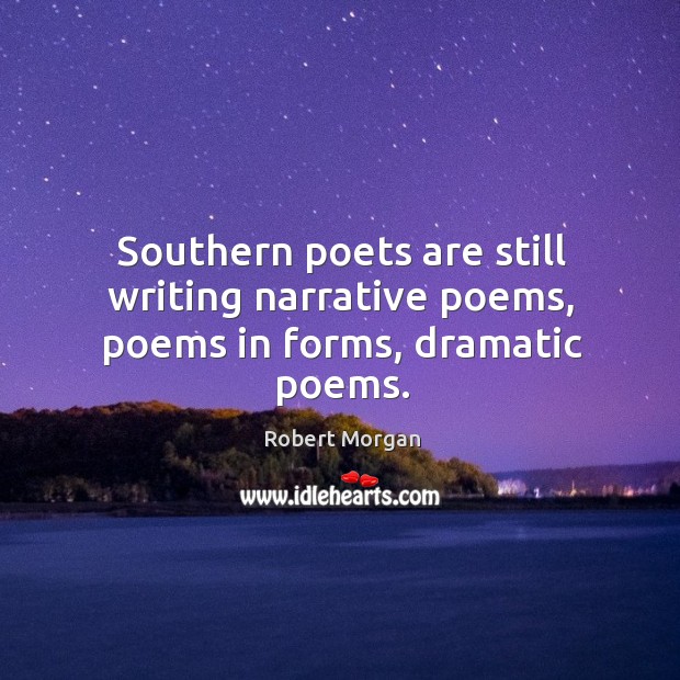 Southern poets are still writing narrative poems, poems in forms, dramatic poems. Image