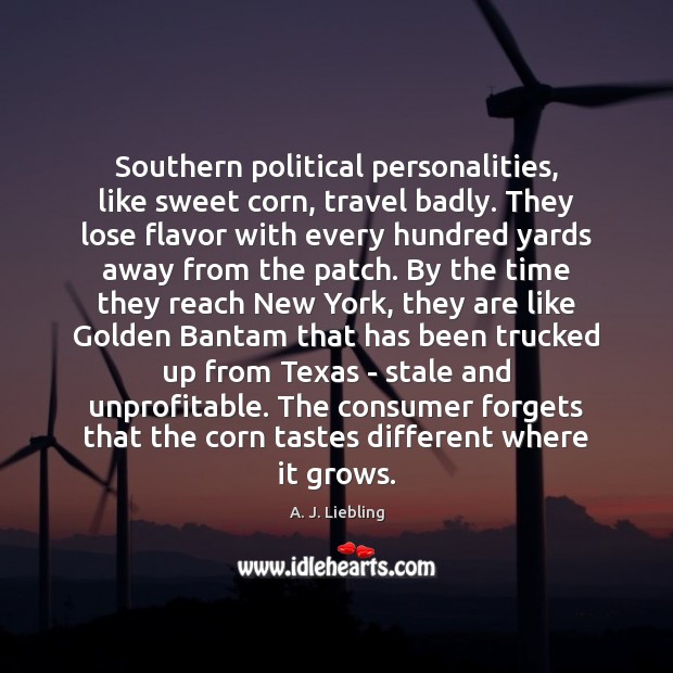 Southern political personalities, like sweet corn, travel badly. They lose flavor with Image