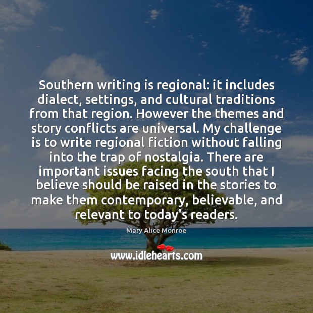 Southern writing is regional: it includes dialect, settings, and cultural traditions from Mary Alice Monroe Picture Quote