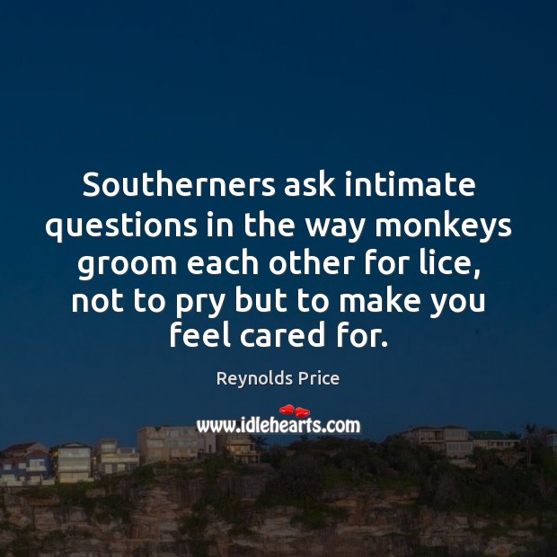 Southerners ask intimate questions in the way monkeys groom each other for Reynolds Price Picture Quote