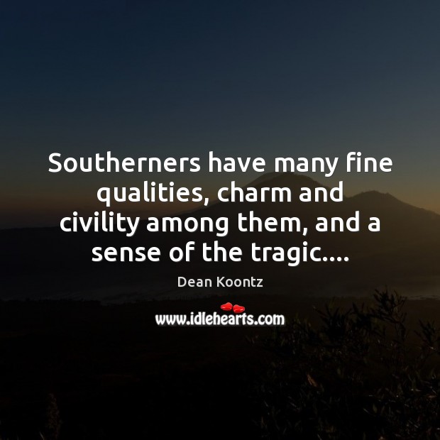 Southerners have many fine qualities, charm and civility among them, and a Dean Koontz Picture Quote