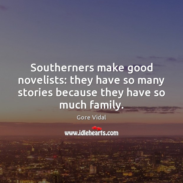 Southerners make good novelists: they have so many stories because they have Gore Vidal Picture Quote