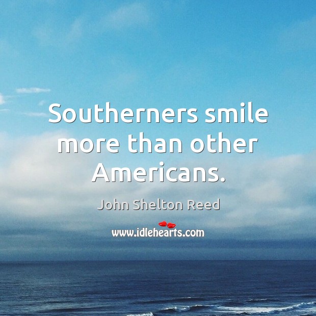 Southerners smile more than other Americans. John Shelton Reed Picture Quote