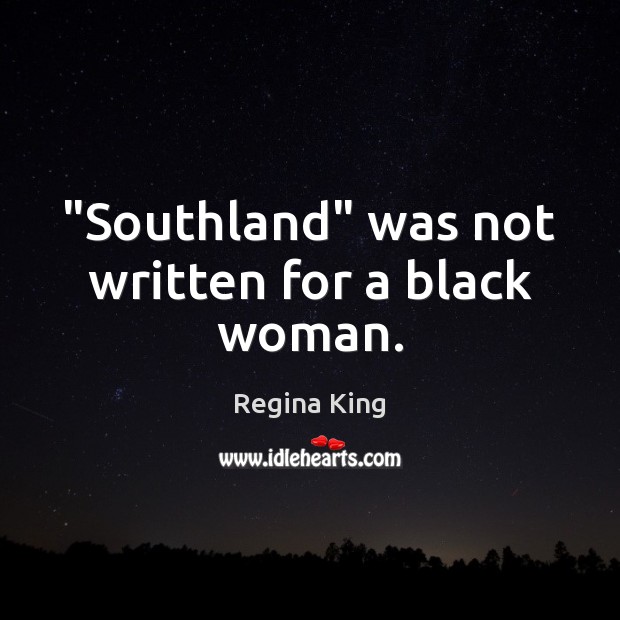 “Southland” was not written for a black woman. Regina King Picture Quote