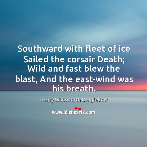 Southward with fleet of ice Sailed the corsair Death; Wild and fast Image