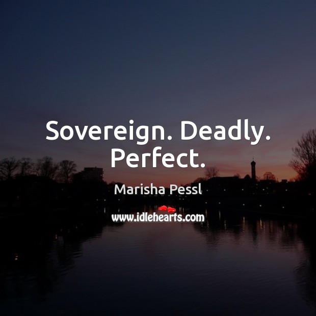 Sovereign. Deadly. Perfect. Marisha Pessl Picture Quote