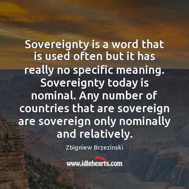 Sovereignty is a word that is used often but it has really Zbigniew Brzezinski Picture Quote