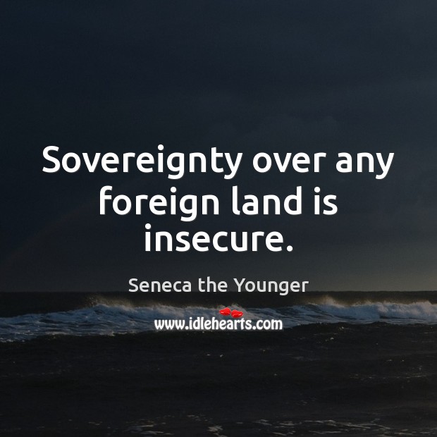 Sovereignty over any foreign land is insecure. Image