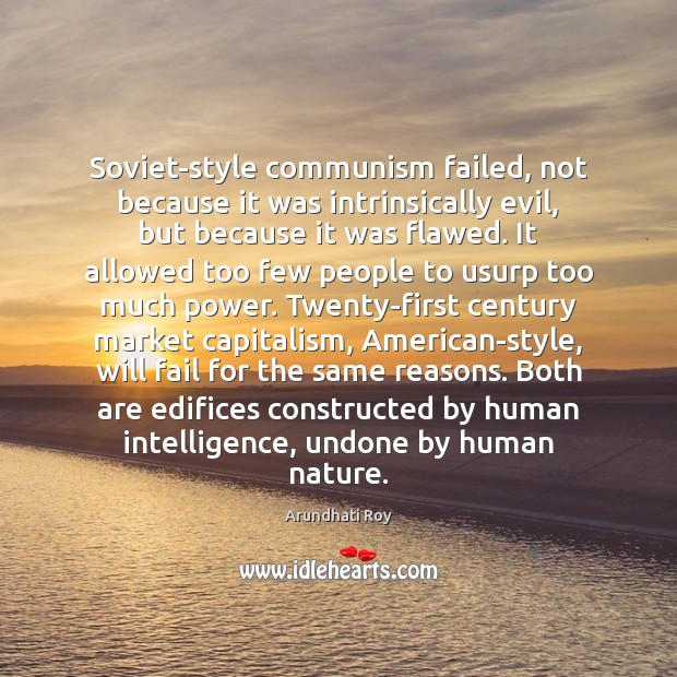Soviet-style communism failed, not because it was intrinsically evil, but because it Arundhati Roy Picture Quote