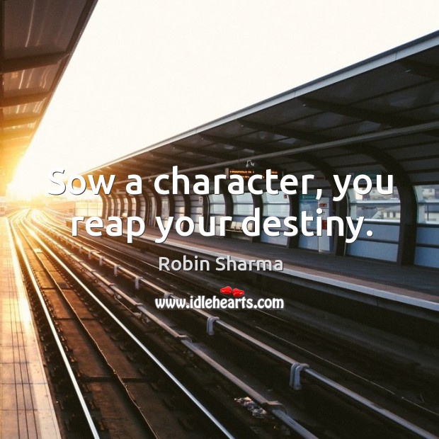 Sow a character, you reap your destiny. Robin Sharma Picture Quote