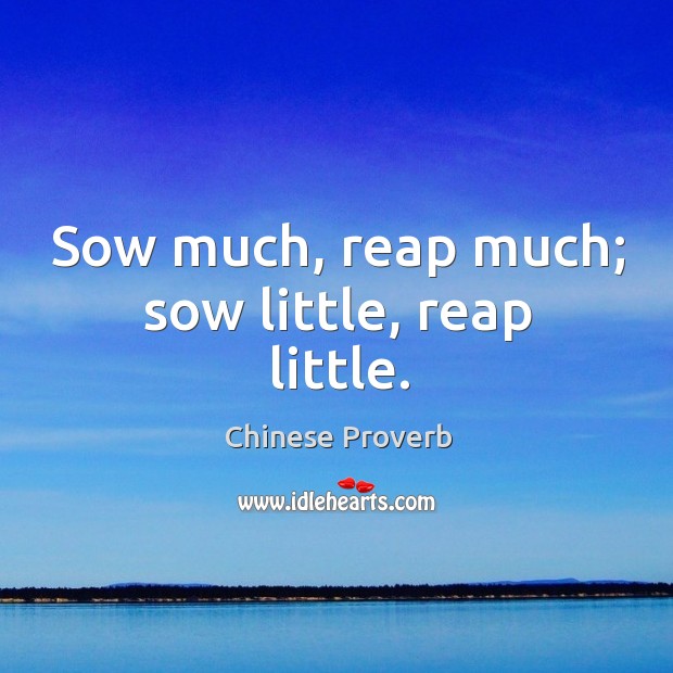 Sow much, reap much; sow little, reap little. Image