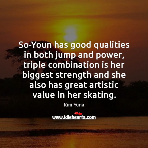 So-Youn has good qualities in both jump and power, triple combination is Kim Yuna Picture Quote