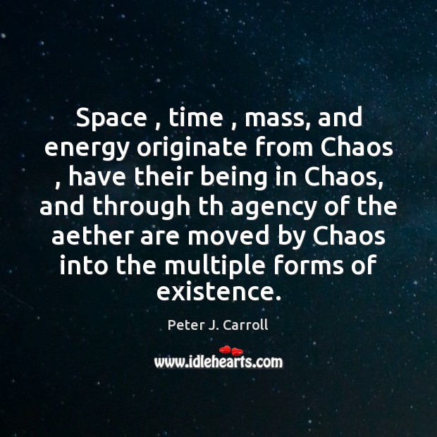 Space , time , mass, and energy originate from Chaos , have their being in Peter J. Carroll Picture Quote