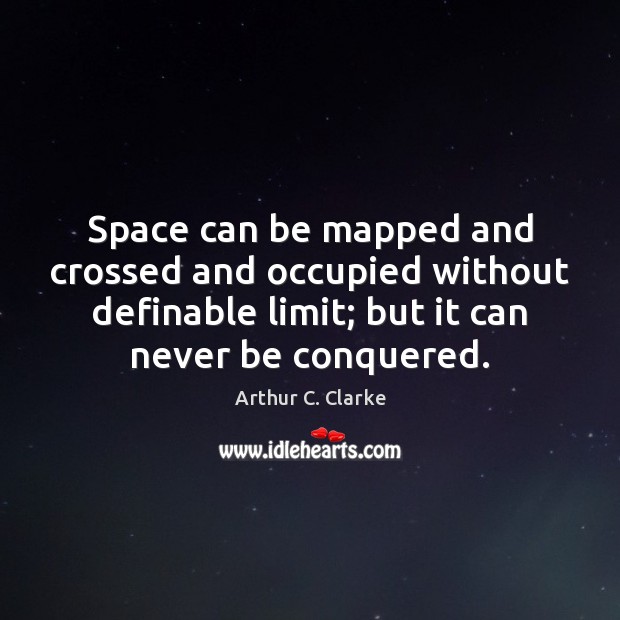 Space can be mapped and crossed and occupied without definable limit; but Arthur C. Clarke Picture Quote