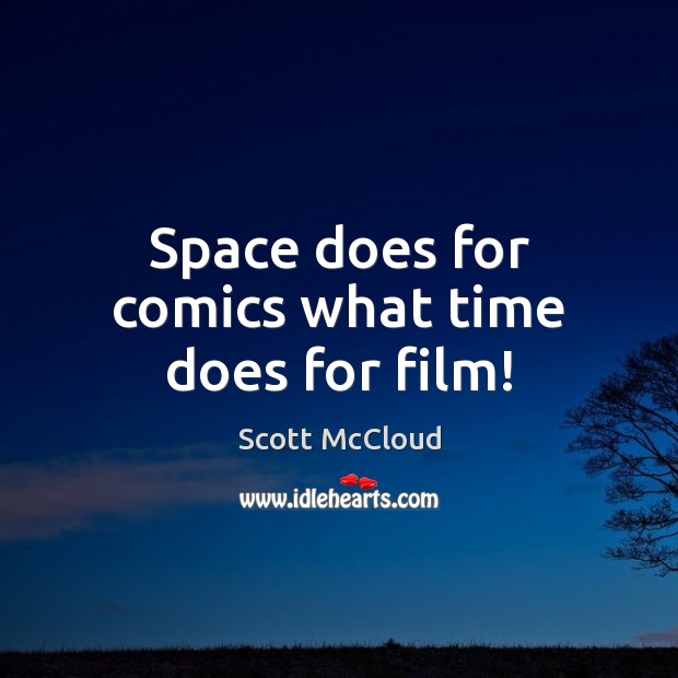 Space does for comics what time does for film! Scott McCloud Picture Quote