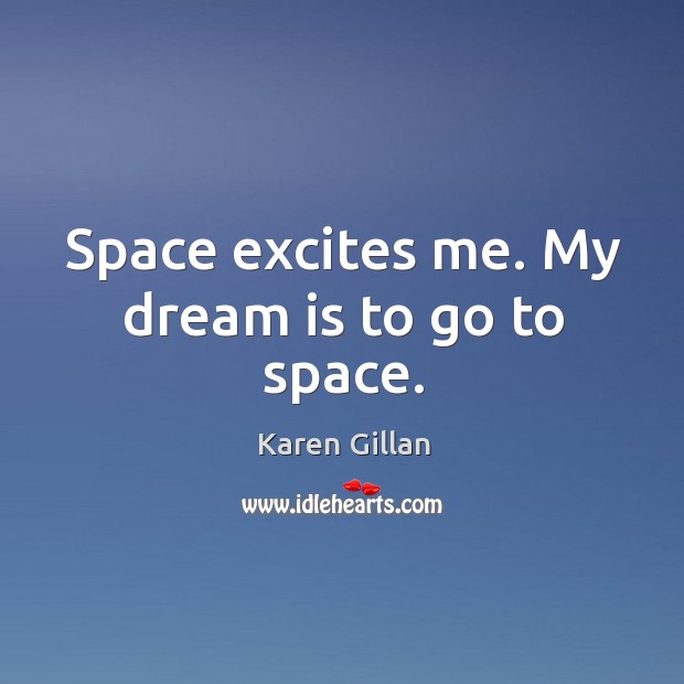 Space excites me. My dream is to go to space. Karen Gillan Picture Quote