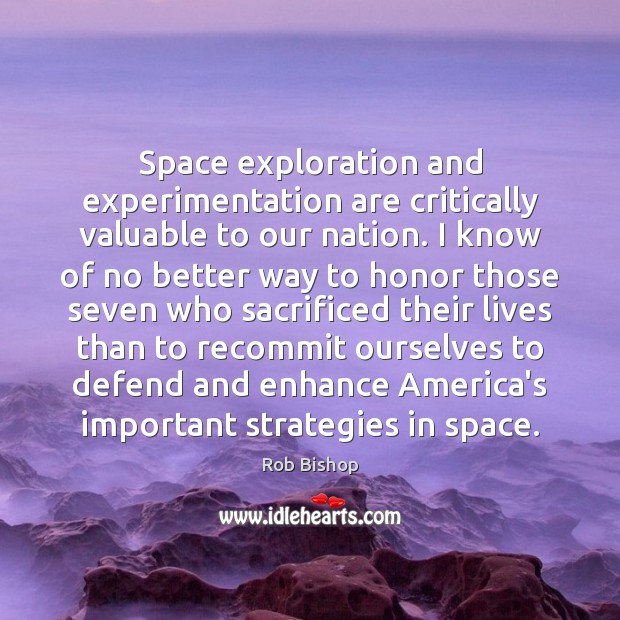 Space exploration and experimentation are critically valuable to our nation. I know Image