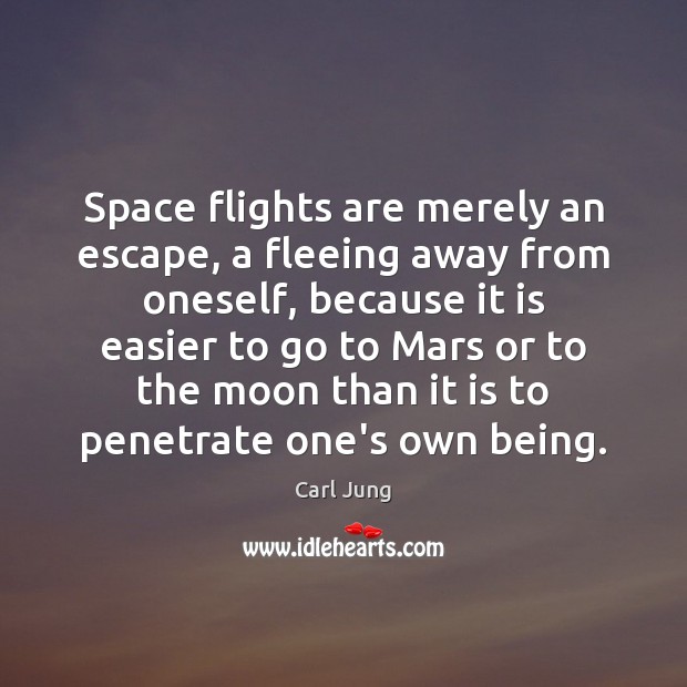Space flights are merely an escape, a fleeing away from oneself, because Carl Jung Picture Quote