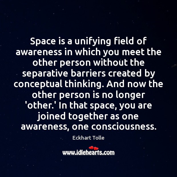 Space is a unifying field of awareness in which you meet the Space Quotes Image