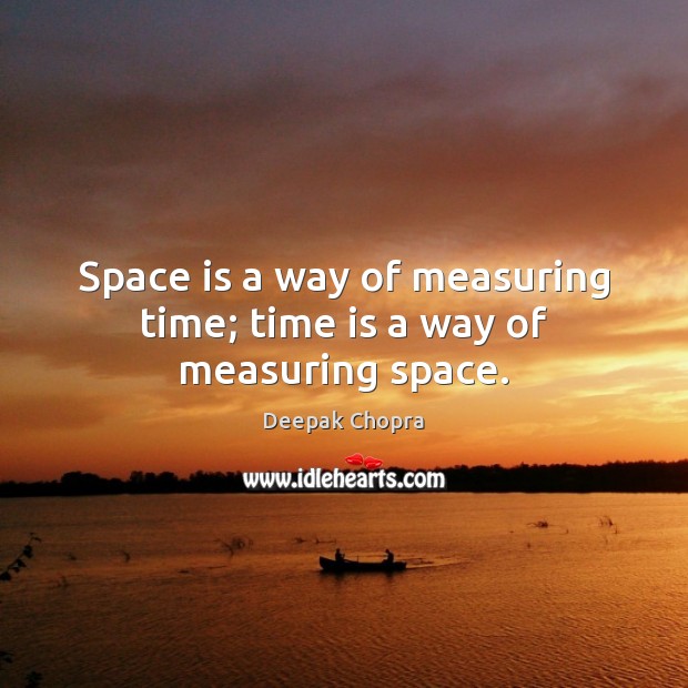 Space is a way of measuring time; time is a way of measuring space. Time Quotes Image