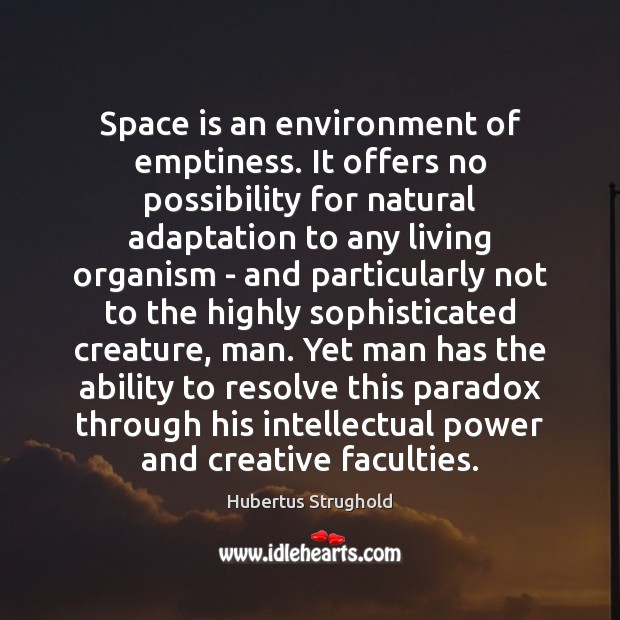 Space is an environment of emptiness. It offers no possibility for natural Ability Quotes Image