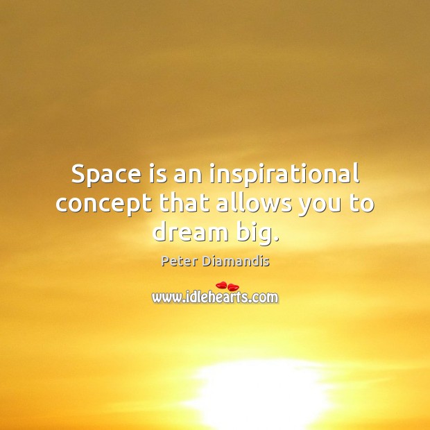 Space is an inspirational concept that allows you to dream big. Peter Diamandis Picture Quote