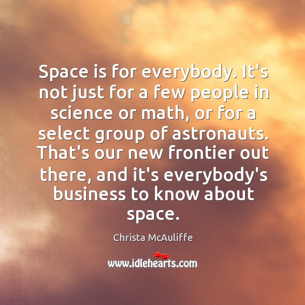 Space is for everybody. It’s not just for a few people in Christa McAuliffe Picture Quote