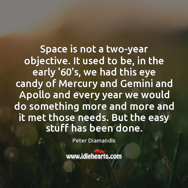 Space is not a two-year objective. It used to be, in the Peter Diamandis Picture Quote