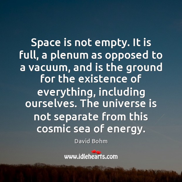 Space is not empty. It is full, a plenum as opposed to Space Quotes Image