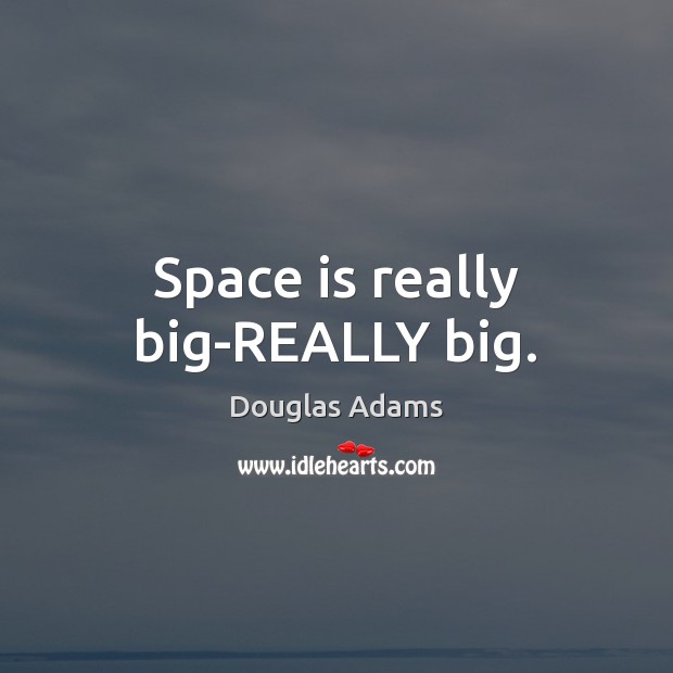 Space is really big-REALLY big. Space Quotes Image